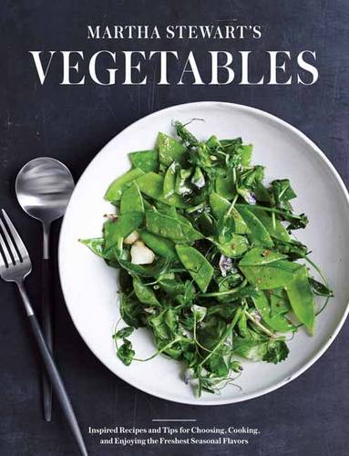 Martha Stewart&#39;s Vegetables: Inspired Recipes and Tips for Choosing, Cooking, and Enjoying the Freshest Seasonal Flavors: A Cookbook