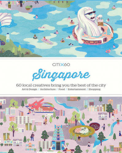 CITIx60 City Guides - Singapore: 60 local creatives bring you the best of the city-state