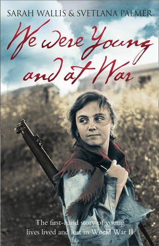 We Were Young and at War: The first-hand story of young lives lived and lost in World War II