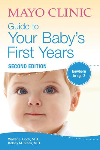 Mayo Clinic Guide To Your Baby&#39;s First Years: 2nd Edition Revised and Updated