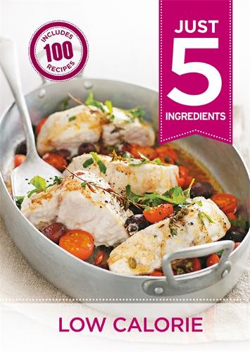 Just 5: Low Calorie: Make life simple with over 100 recipes using 5 ingredients or fewer