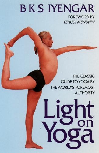 Light on Yoga: The Classic Guide to Yoga By the World&#39;s Foremost Authority