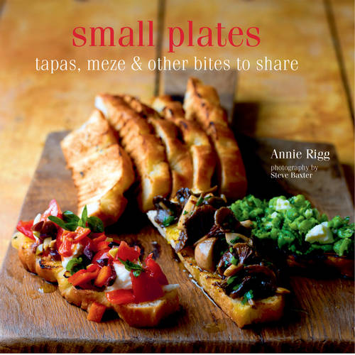 Small Plates: Tapas, Meze &amp; Other Bites to Share